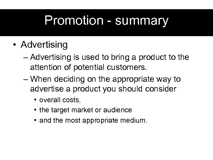 Promotion - summary • Advertising – Advertising is used to bring a product to