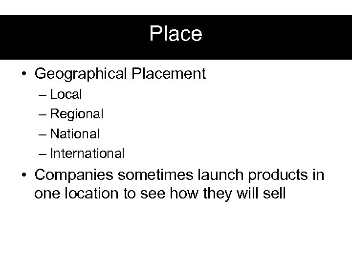 Place • Geographical Placement – Local – Regional – National – International • Companies