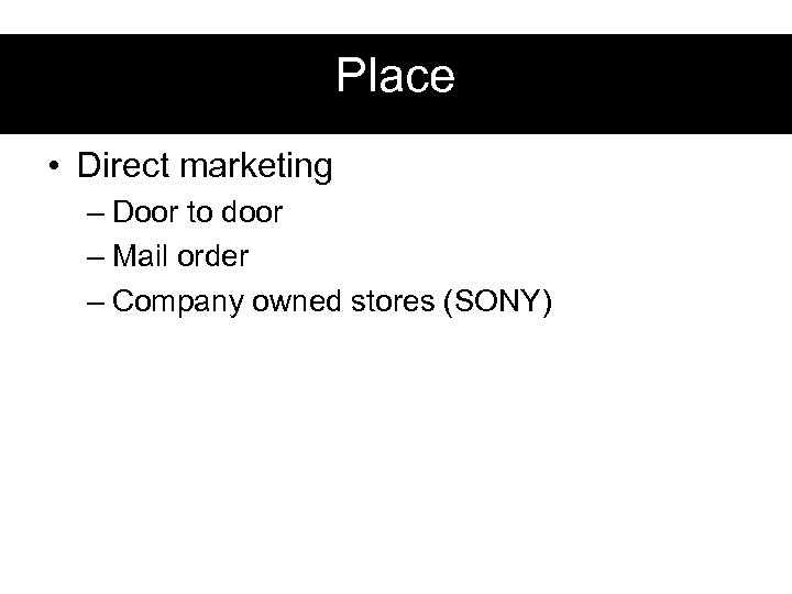 Place • Direct marketing – Door to door – Mail order – Company owned