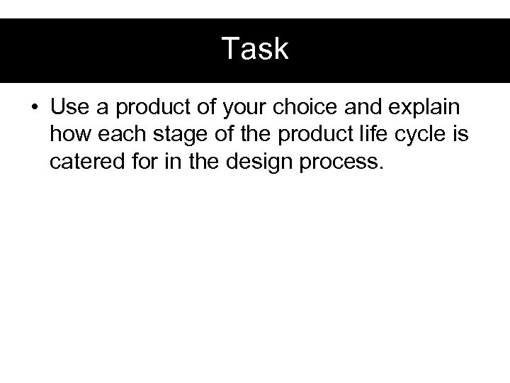 Task • Use a product of your choice and explain how each stage of