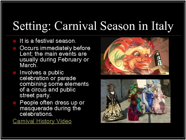 Setting: Carnival Season in Italy It is a festival season. n Occurs immediately before