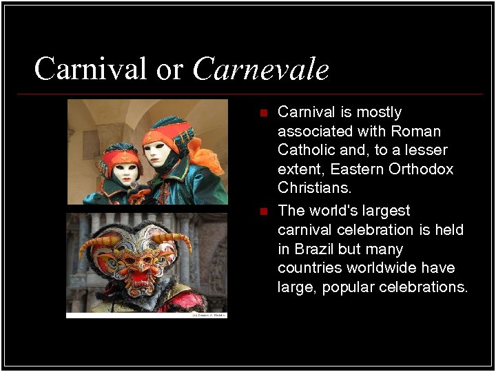 Carnival or Carnevale n n Carnival is mostly associated with Roman Catholic and, to