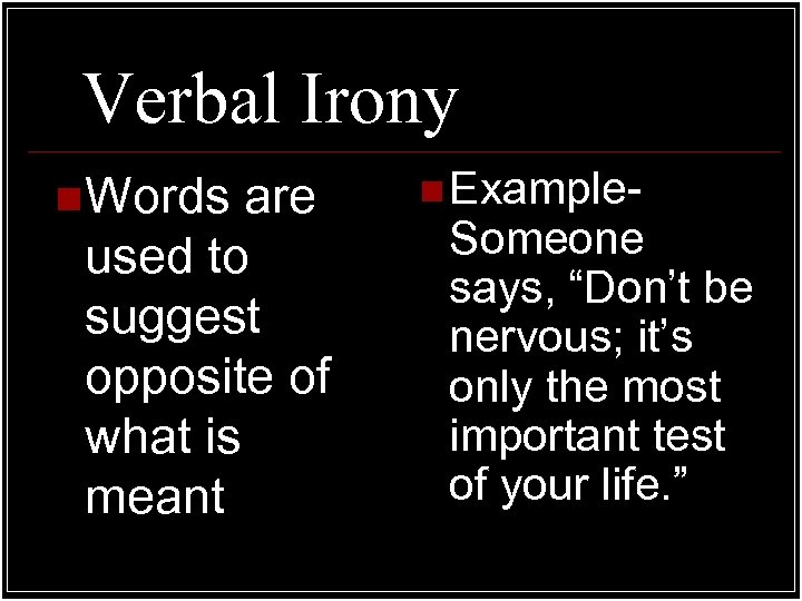 Verbal Irony n Words are used to suggest opposite of what is meant n