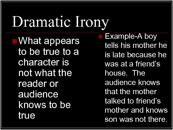 Dramatic Irony n What appears to be true to a character is not what