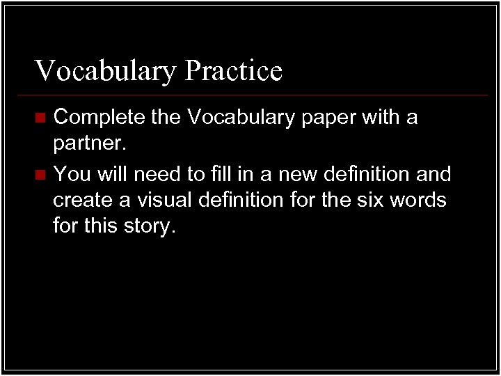 Vocabulary Practice Complete the Vocabulary paper with a partner. n You will need to