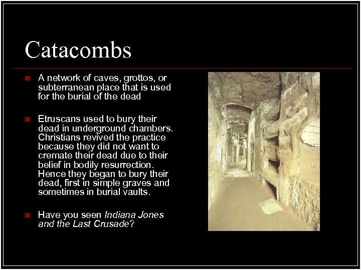 Catacombs n A network of caves, grottos, or subterranean place that is used for