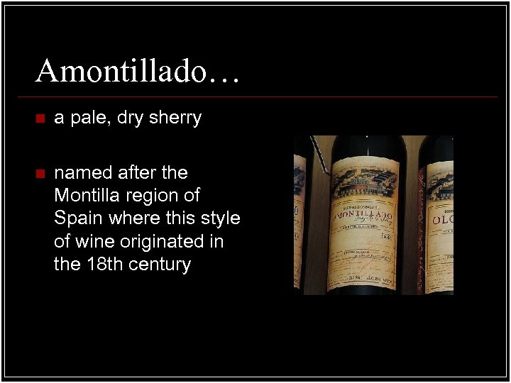 Amontillado… n a pale, dry sherry n named after the Montilla region of Spain