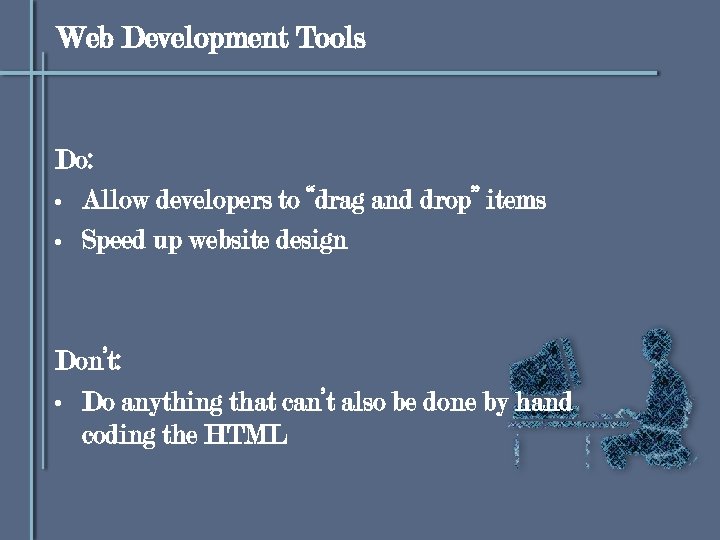 Web Development Tools Do: • Allow developers to “drag and drop” items • Speed