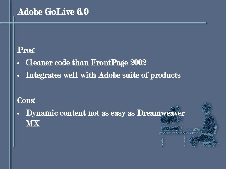 Adobe Go. Live 6. 0 Pros: • Cleaner code than Front. Page 2002 •