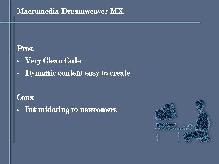 Macromedia Dreamweaver MX Pros: • Very Clean Code • Dynamic content easy to create
