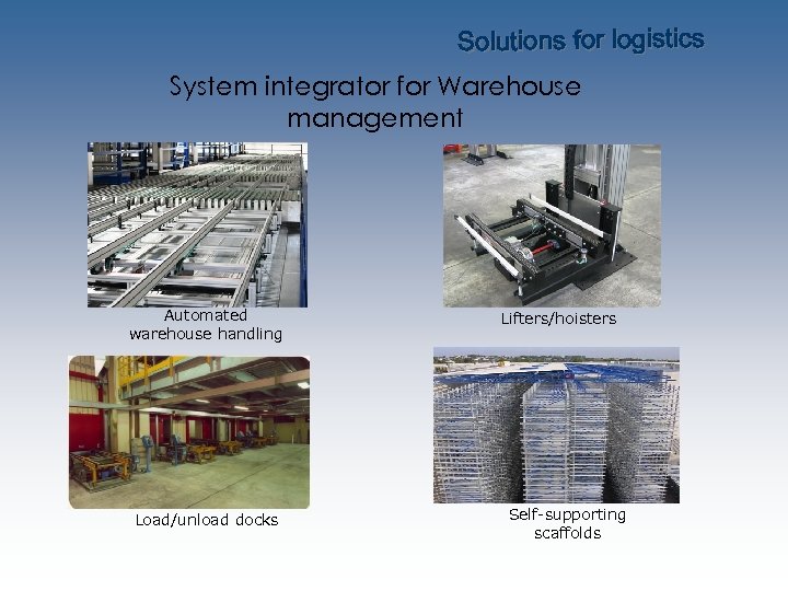 Solutions for logistics System integrator for Warehouse management Automated warehouse handling Load/unload docks Lifters/hoisters