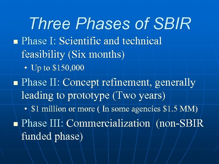 Three Phases of SBIR n Phase I: Scientific and technical feasibility (Six months) •