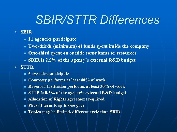 SBIR/STTR Differences • SBIR n 11 agencies participate n Two-thirds (minimum) of funds spent