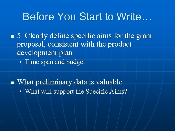 Before You Start to Write… n 5. Clearly define specific aims for the grant