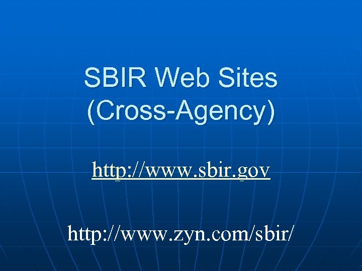 SBIR Web Sites (Cross-Agency) http: //www. sbir. gov http: //www. zyn. com/sbir/ 