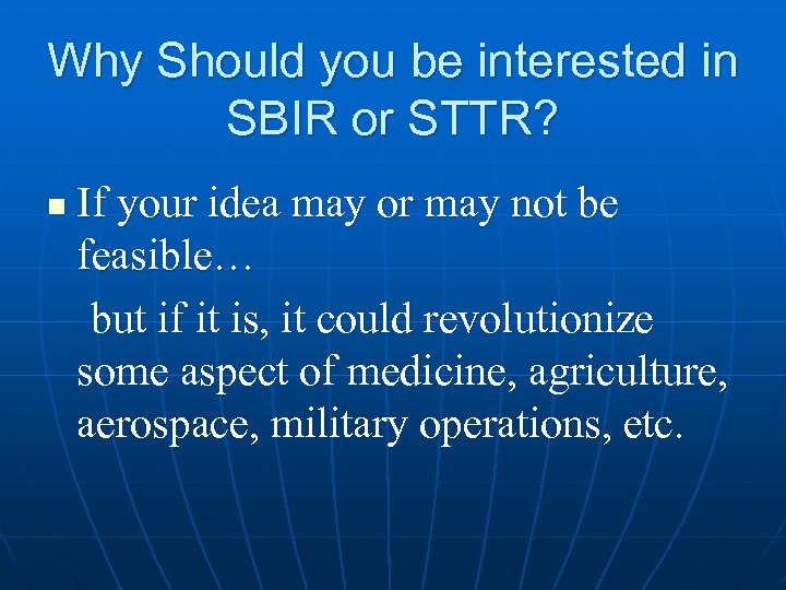 Why Should you be interested in SBIR or STTR? n If your idea may