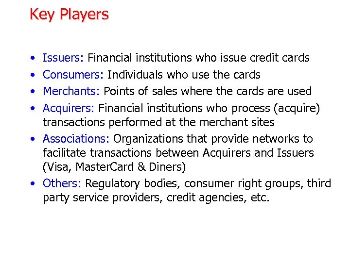 Key Players • • Issuers: Financial institutions who issue credit cards Consumers: Individuals who