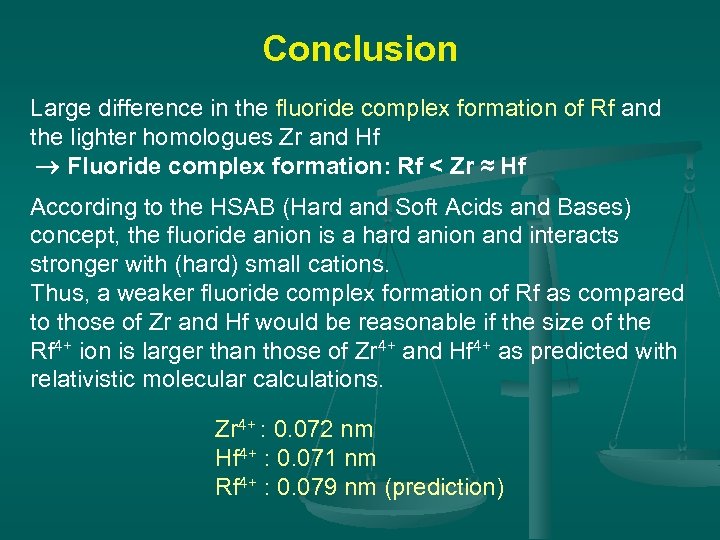 Conclusion Large difference in the fluoride complex formation of Rf and the lighter homologues