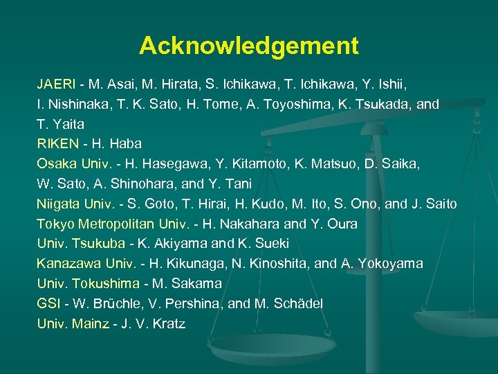 Acknowledgement JAERI - M. Asai, M. Hirata, S. Ichikawa, T. Ichikawa, Y. Ishii, I.