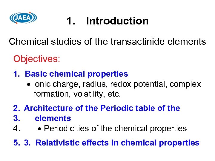 1. Introduction Chemical studies of the transactinide elements Objectives: 1. Basic chemical properties ionic