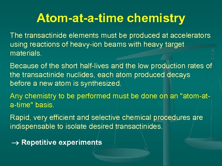 Atom-at-a-time chemistry The transactinide elements must be produced at accelerators using reactions of heavy-ion