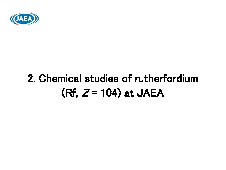 2. Chemical studies of rutherfordium (Rf, Z = 104) at JAEA 