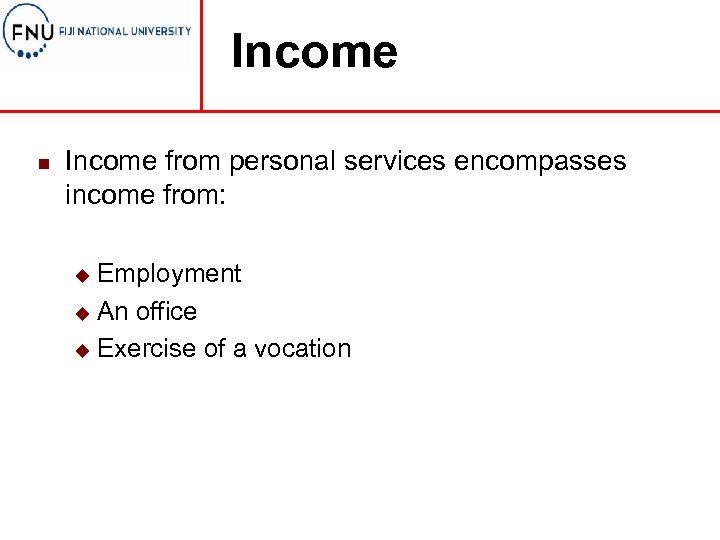 Income n Income from personal services encompasses income from: Employment u An office u