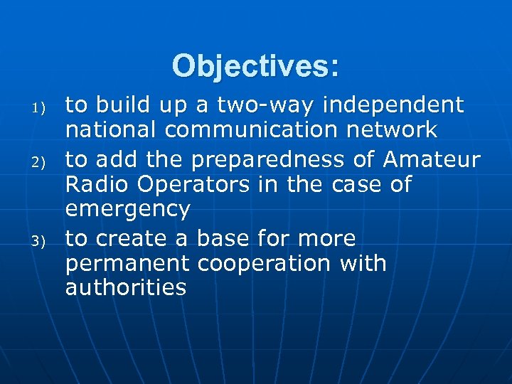 Objectives: 1) 2) 3) to build up a two-way independent national communication network to