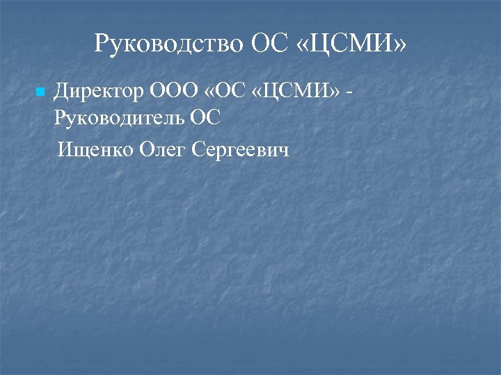 Руководство ОС «ЦСМИ» n Директор ООО «ОС «ЦСМИ» Руководитель ОС Ищенко Олег Сергеевич 