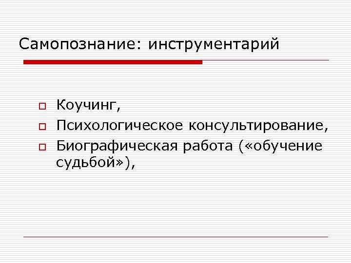 Самопознание: инструментарий o o o Коучинг, Психологическое консультирование, Биографическая работа ( «обучение судьбой» ),