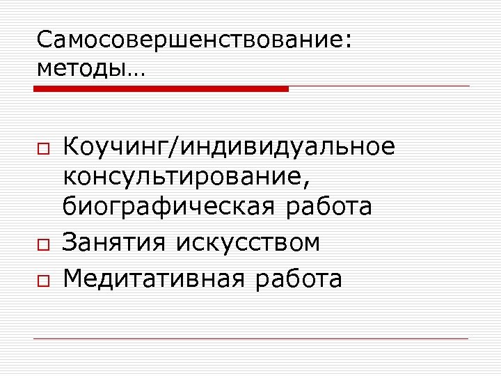 Самосовершенствование: методы… o o o Коучинг/индивидуальное консультирование, биографическая работа Занятия искусством Медитативная работа 