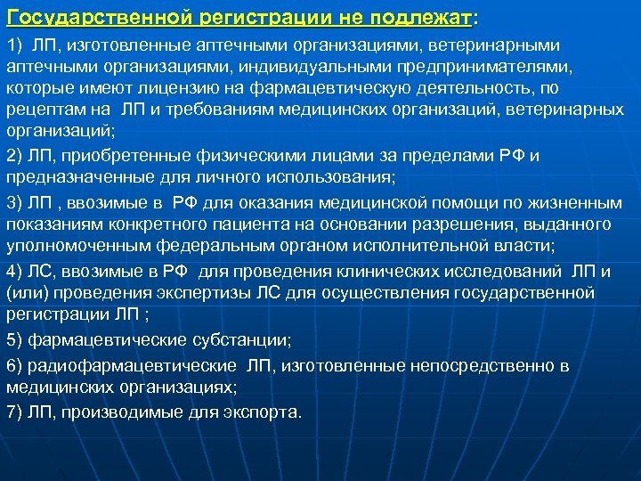 Государственной регистрации не подлежат: 1) ЛП, изготовленные аптечными организациями, ветеринарными аптечными организациями, индивидуальными предпринимателями,
