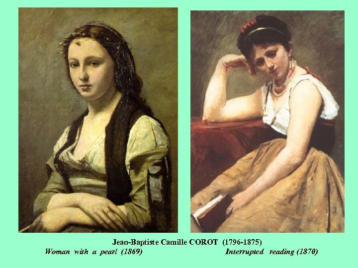 Jean-Baptiste Camille COROT (1796 -1875) Woman with a pearl (1869) Interrupted reading (1870) 