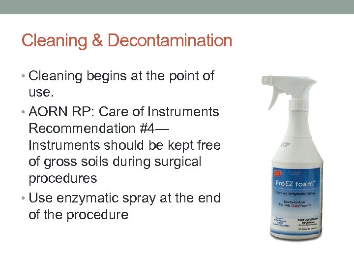 Cleaning & Decontamination • Cleaning begins at the point of use. • AORN RP: