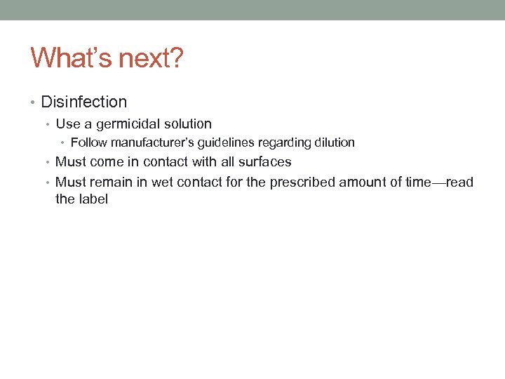 What’s next? • Disinfection • Use a germicidal solution • Follow manufacturer’s guidelines regarding