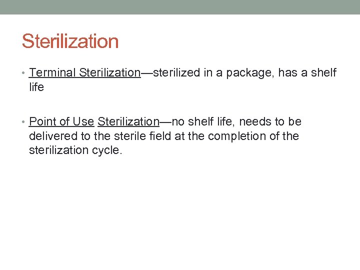 Sterilization • Terminal Sterilization—sterilized in a package, has a shelf life • Point of