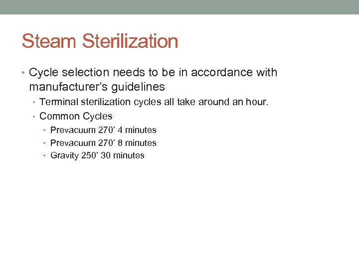 Steam Sterilization • Cycle selection needs to be in accordance with manufacturer’s guidelines •