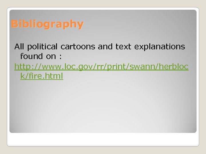 Bibliography All political cartoons and text explanations found on : http: //www. loc. gov/rr/print/swann/herbloc