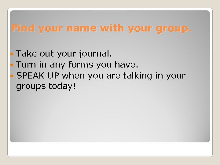 Find your name with your group. Take out your journal. Turn in any forms