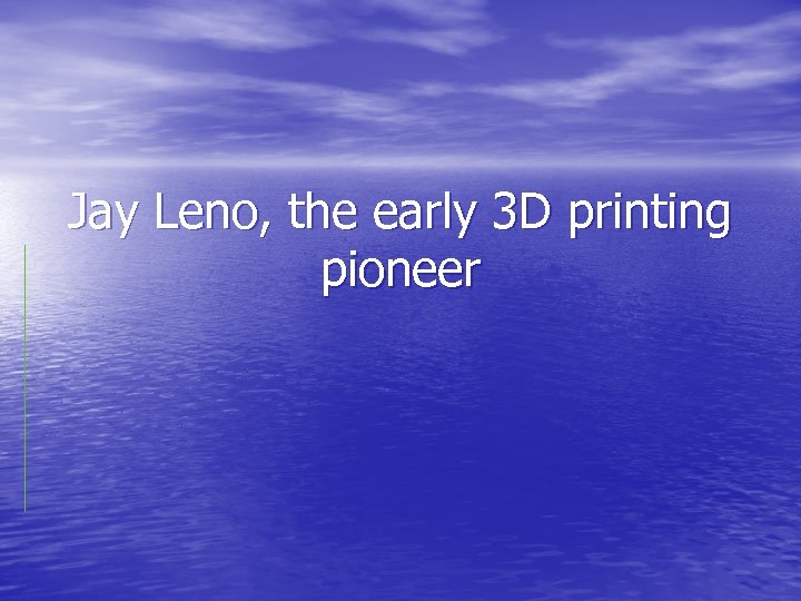 Jay Leno, the early 3 D printing pioneer 