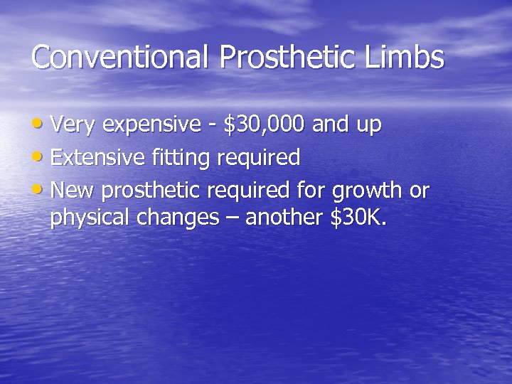 Conventional Prosthetic Limbs • Very expensive - $30, 000 and up • Extensive fitting