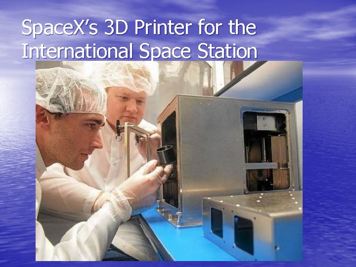 Space. X’s 3 D Printer for the International Space Station 