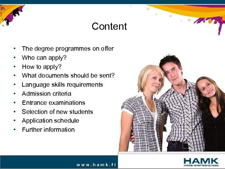 Content • • • The degree programmes on offer Who can apply? How to