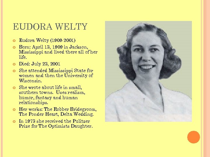 EUDORA WELTY Eudora Welty (1909 -2001) Born: April 13, 1909 in Jackson, Mississippi and