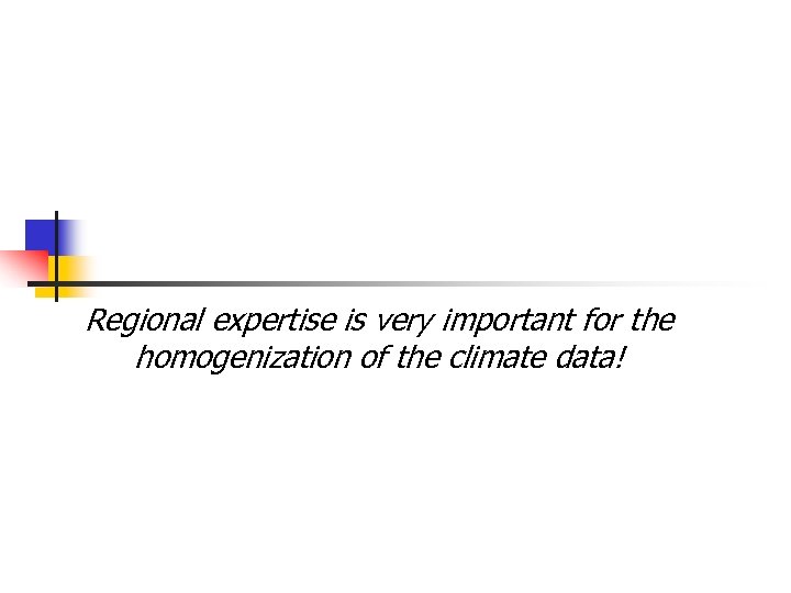 Regional expertise is very important for the homogenization of the climate data! 