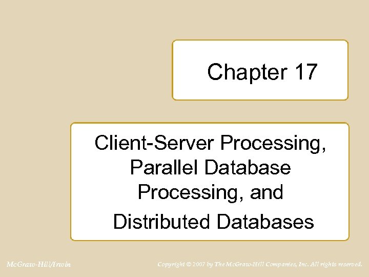 Chapter 17 Client-Server Processing, Parallel Database Processing, and Distributed Databases Mc. Graw-Hill/Irwin Copyright ©