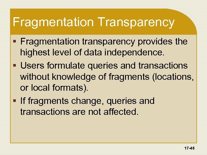 Fragmentation Transparency § Fragmentation transparency provides the highest level of data independence. § Users