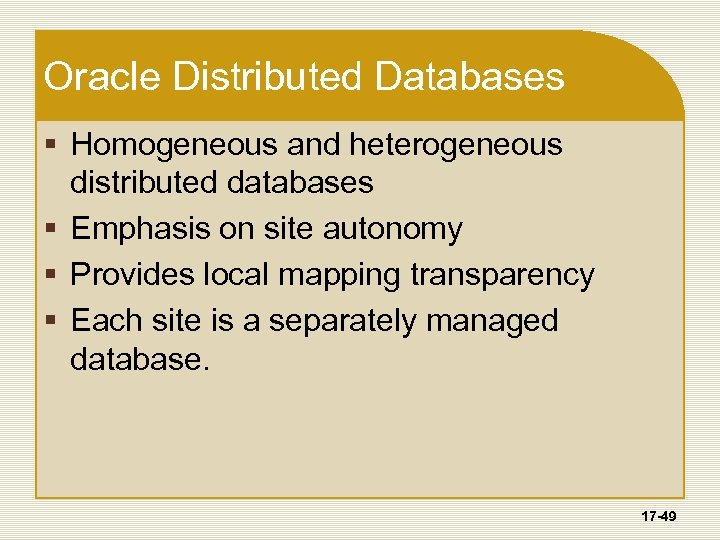 Oracle Distributed Databases § Homogeneous and heterogeneous distributed databases § Emphasis on site autonomy