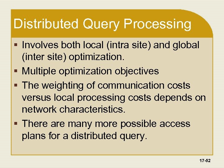 Distributed Query Processing § Involves both local (intra site) and global (inter site) optimization.