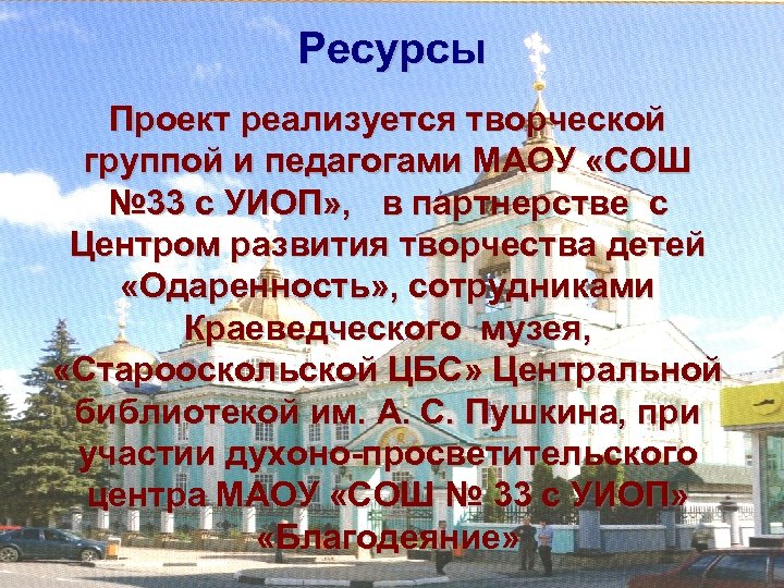 Ресурсы Проект реализуется творческой группой и педагогами МАОУ «СОШ № 33 с УИОП» ,